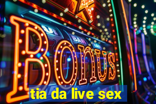 tia da live sex